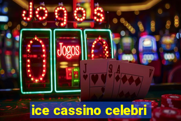 ice cassino celebri